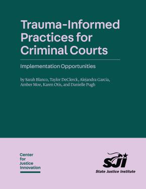 Cover for Trauma-Informed Practices for Criminal Courts: Implementation Opportunities with the Center's logo and State Justice Institute's logo