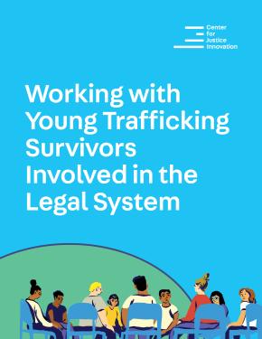 Cover for the guide: Working with Young Trafficking Survivors Involved in the Legal System