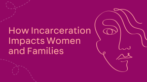 How Incarceration Impacts Women and Families