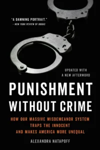 Book cover with image of handcuffs and text that reads "Punishment Without Crime: How Our Massive Misdemeanor System Traps the Innocent and Makes America More Unequal" by Alexandra Natapoff.
